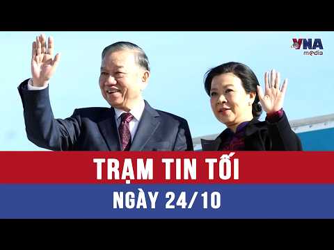 Evening News Brief for Oct 24: General Secretary and President To Lam concludes successful visit ...