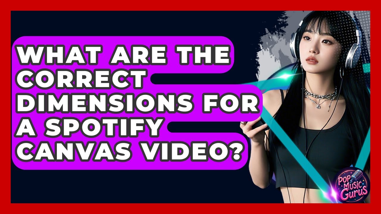 What Are The Correct Dimensions For A Spotify Canvas Video? - Pop Music Gurus