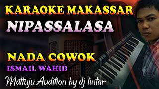Karaoke Makassar Nipassalasa - Ismail Wahid || Nada Cowok