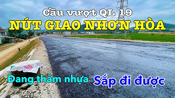CẦU VƯỢT QL 19 [NÚT GIAO CAO TỐC NHƠN HÒA] ĐANG THẢM NHỰA | TIẾN ĐỘ CAO TỐC BẮC HẦM SƠN TRIỆU