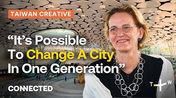Transforming Kaohsiung With Architect Francine Houben | CONNECTED Creative Taiwan