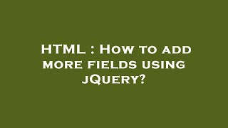 HTML : How to add more fields using jQuery?