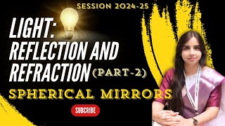 Light - Reflection and Refraction Class 10 Part -2 | Chapter 9 | Session 2024-25 | Spherical Mirrors