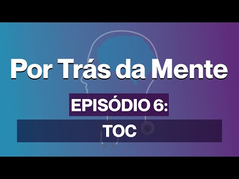 Por Trás da Mente: episódio 6 - Transtorno Obsessivo Compulsivo (TOC)