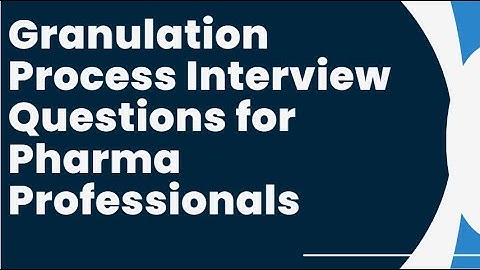 Granulation Process Interview Questions for Pharma Professionals