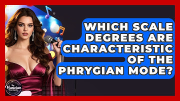 Which Scale Degrees Are Characteristic Of The Phrygian Mode? - The Musician Encyclopedia