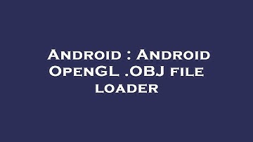 Android : Android OpenGL .OBJ file loader