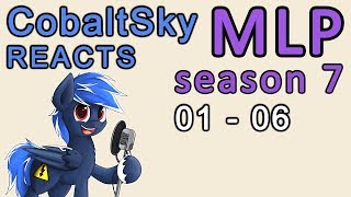 CobaltSky Reacts: MLP:FiM Season 7 Episodes 01 - 06