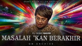 "MASALAH AKAN BERAKHIR" - KHOTBAH PS DEBBY BASJIR