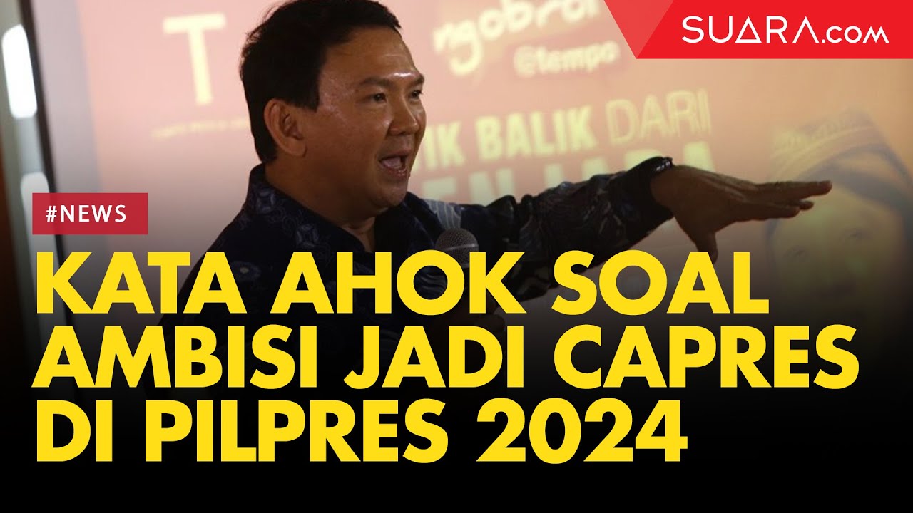Jawaban Ahok soal Ambisi Jadi Calon Presiden di Pilpres ...
