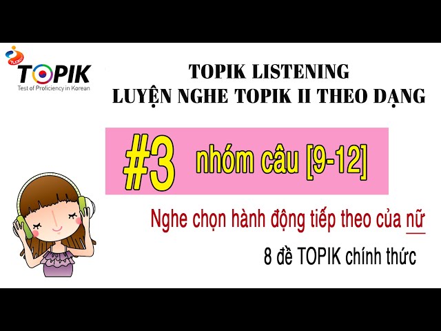 LUYỆN NGHE TOPIK II LISTENING | 8 đề chính thức theo dạng #3 [9-12] | DỊCH HIỂU + ĐÁP ÁN class=