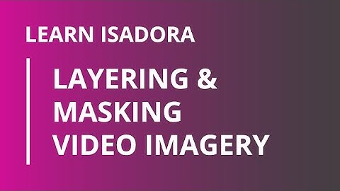 Learn Isadora 3: Layering & Masking