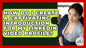 How Do I Create A Captivating Introduction For My LinkedIn Video Profile? - Job Success Network