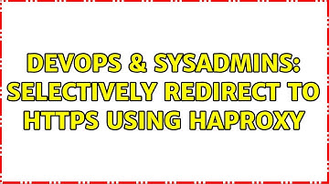 DevOps & SysAdmins: Selectively redirect to HTTPS using HAProxy (2 Solutions!!)