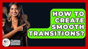 How To Create Smooth Transitions? - Classical Serenade