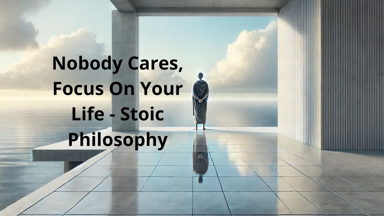 Nobody Cares, Focus On Your Life Stoic Philosophy - YouTube