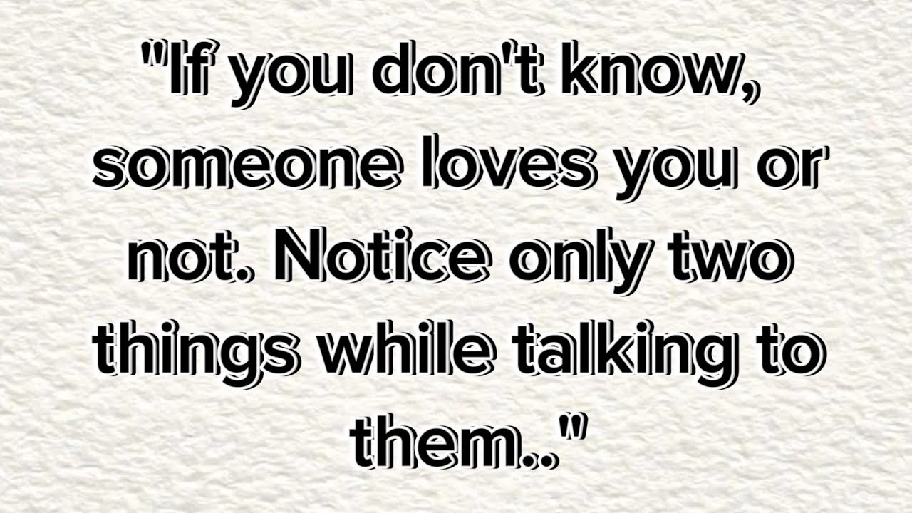 If you don't know someone loves you or not notice only two things ...