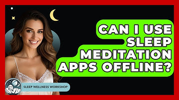 Can I Use Sleep Meditation Apps Offline? - Sleep Wellness Workshop