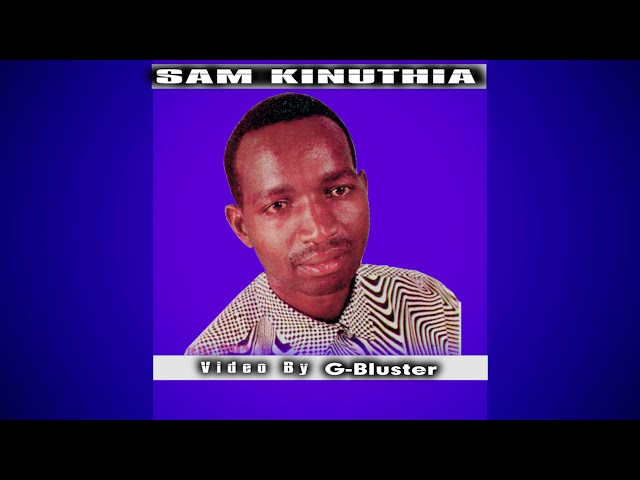 SAM KINUTHIA - NJUKITE NGUHE KIRIRA class=