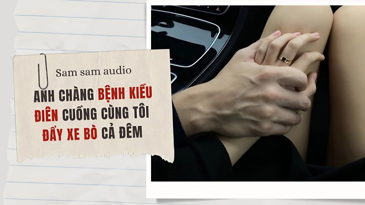 Anh Chàng Bệnh Kiều Điên Cuồng Cùng Tôi Đẩy Xe Bò Cả Đêm | Sam sam audio