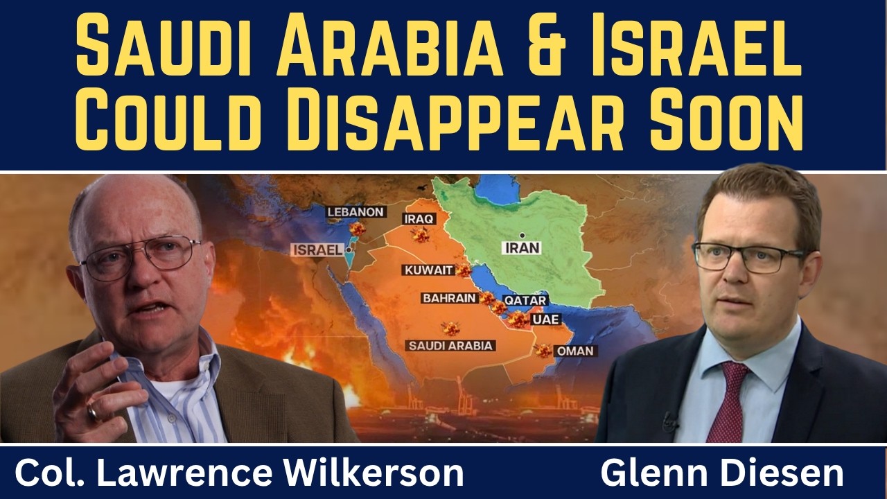 Lawrence Wilkerson: Saudi Arabia & Israel Could Disappear Soon