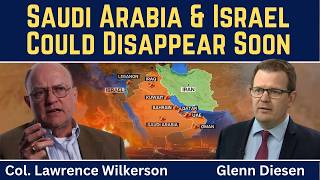 Lawrence Wilkerson: Saudi Arabia & Israel Could Disappear Soon