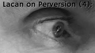 Lacan über Perversion (4): Skopischer Trieb, Voyeurismus, Exhibitionismus
