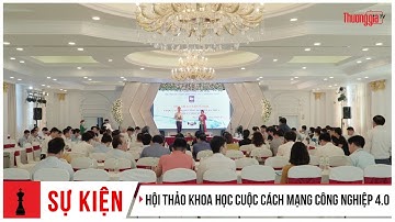 Hội Thảo Khoa Học Cuộc Cách Mạng Công Nghiệp 4.0 - Cơ Hội & Thách Thức