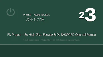 ▶ M.I.R — 23 — CLUB HOUSE 5: Fly Project – So High (Fizo Faouez & DJ SH3PARD Oriental Remix)