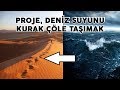 DENİZ SUYUNU BİR KURAK ÇÖLÜN ORTASINA GETİRME PROJESİ (YAPAY DENİZ)