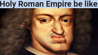 Holy Roman Empire be like