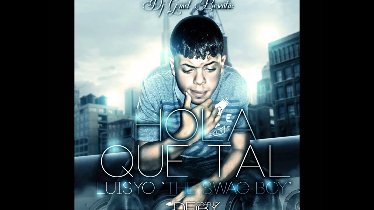Luisyo The Swag Boy Hola Que Tal Bebe Prod By Dj G Mel Youtube Luisyo The Swag Boy Hola Que Tal Bebe Prod By Dj G Mel Youtube