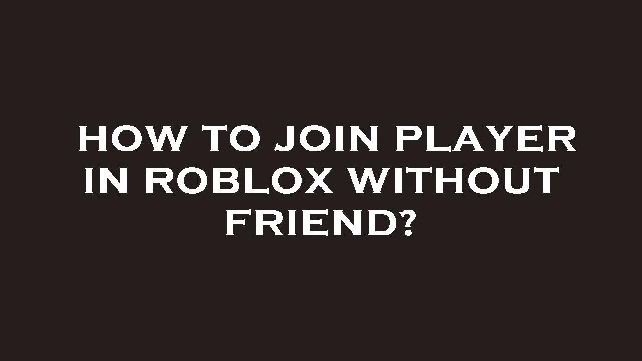 How to join player in roblox without friend youtube