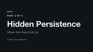 Hidden Persistence: Where Your Data Ends Up — LLMs in the Enterprise, Part 2