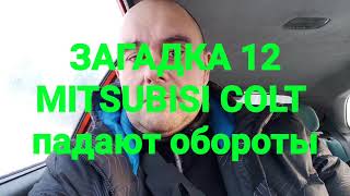 Загадка 12.  Мицубиси кольт падают обороты время от времени.