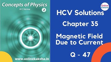 Q 47 Chapter 35 Magnetic Effect of Current HCV Solutions Online Kaksha