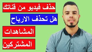 هل حذف فيديو من قناتك يؤدي لحذف الارباح من القناة | هل تخصم ساعات و عدد المشاهدات والمشتركين ؟