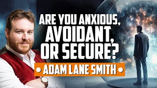 Are You Anxious, Avoidant, or Secure? (with Adam Lane Smith)