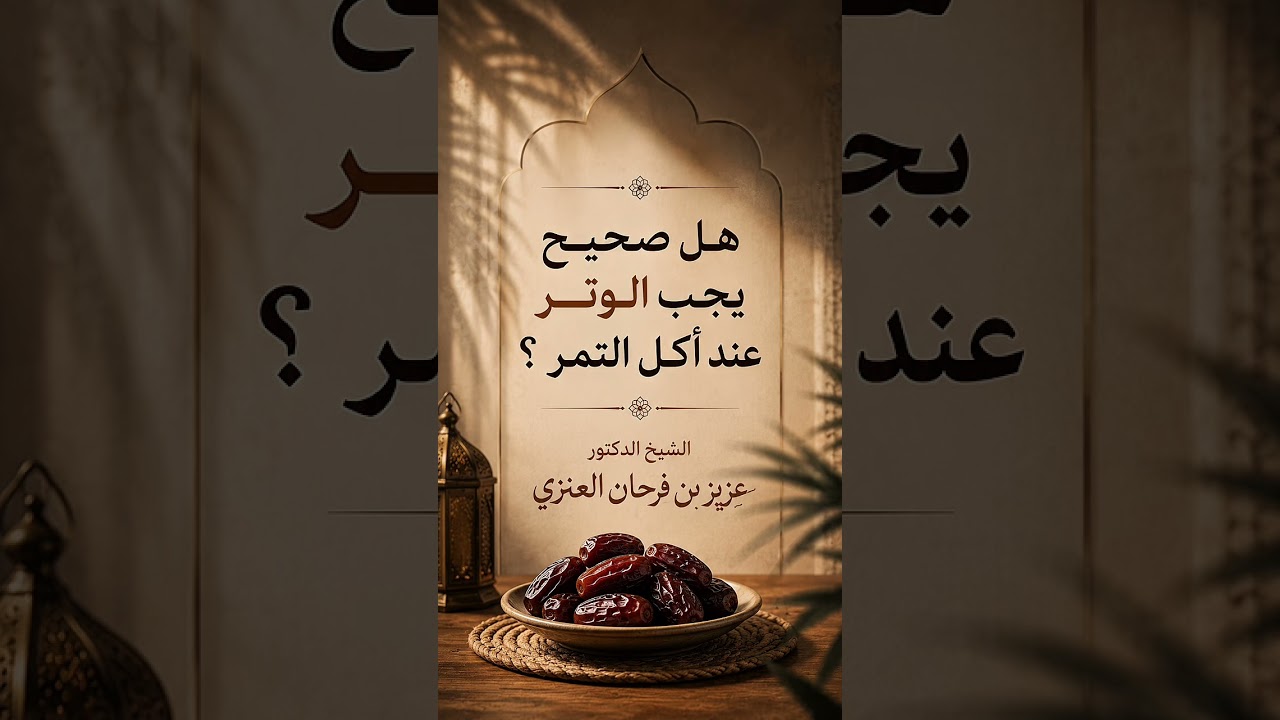 هل صحيح يجب الوتر عند أكل التمر ؟ الشيخ الدكتور عزيز بن فرحان العنزي .