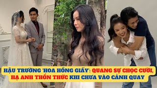 Hậu Trường 'Hoa hồng giấy': Quang Sự Chọc Cười, Hạ Anh Thổn Thức Khi Chưa Vào Cảnh Quay