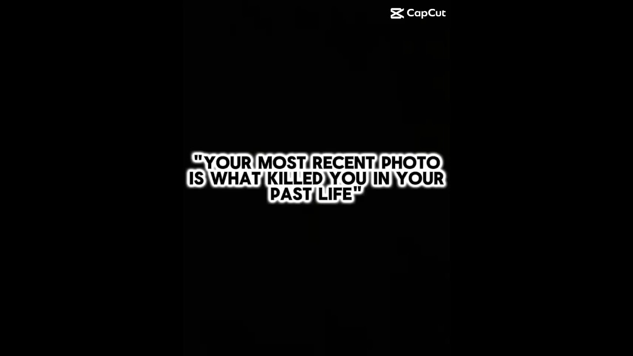 “your most recent photo is what killed you in your past life…”