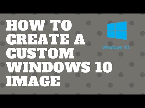 How to Create A Custom Windows 10 Image