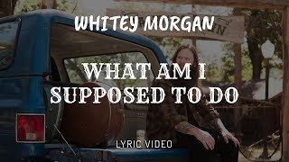 Whitey Morgan and the 78's | "What Am I Supposed to Do"  | Lyric Video chords