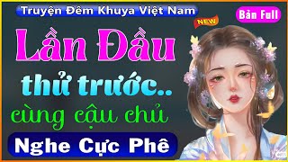 [Full Bộ] Lần Đầu Thử Trước Cùng Cậu Chủ - Truyện Đêm Khuya Việt Nam 2022 - MC Thùy Mai diễn đọc