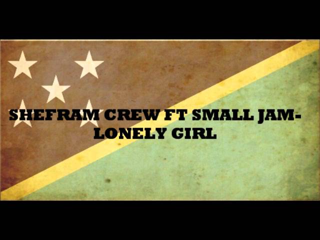 SHEFRAM CREW FT SMALL JAM- LONELY GIRL (Solomon Islands music 2014) class=