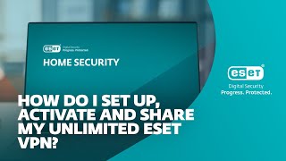 How do I set up, activate and share my unlimited ESET VPN?