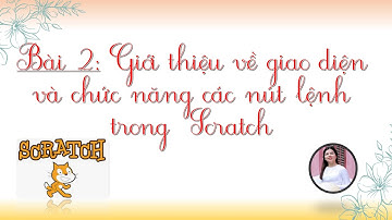 Bài 2_ Giới thiệu về giao diện  chức năng các nút lệnh trên giao diện || LẬP TRÌNH SCRATCH