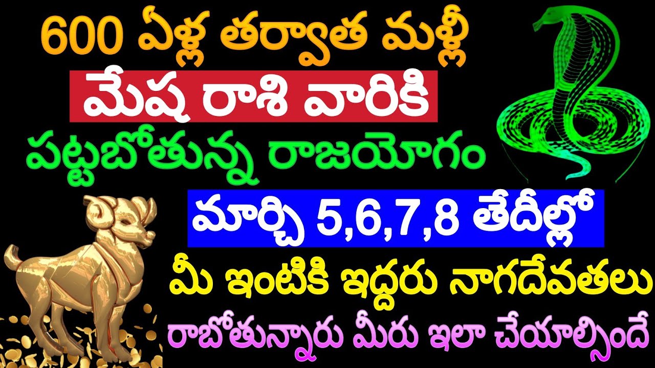 600 ఏళ్ల తర్వాత మళ్లీ మేషరాశి వారికి పట్టబోతున్న రాజయోగం మార్చి5,6,7,8 తేదీల్లో మీ ఇంటికి ఇద్దరు నాగ