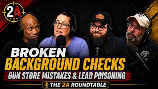 Broken Background Checks, Gun Store Mistakes & Lead Poisoning | The 2A Roundtable