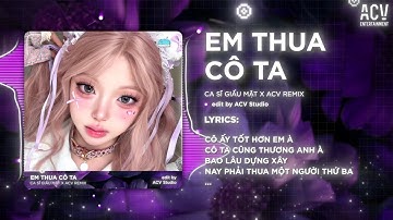 Em Thua Cô Ta 🎵 - Ca Sĩ Giấu Mặt x ACV Remix | Cô Ấy Tốt Hơn Em À Cô Ta Cũng Thương Anh À
